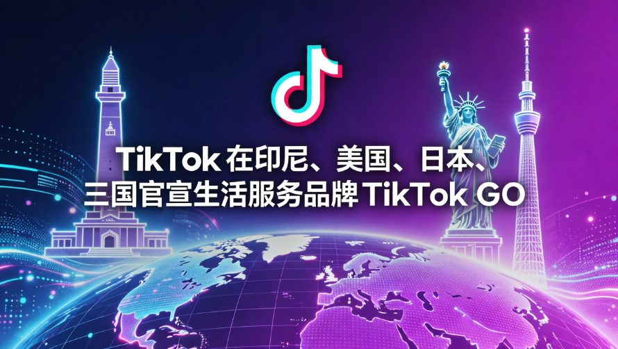 TikTok加速本地生活布局：TikTok GO正式登陆印尼、美国与日本市场